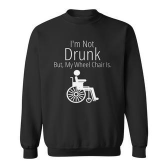 Im Not Drunk But My Wheelchair Is Funny Novelty Sweatshirt | Mazezy