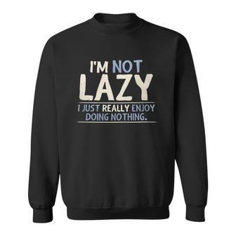 Im Not Lazy I Just Really Enjoy Doing Nothing Creative 2022 Gift Sweatshirt - Thegiftio UK