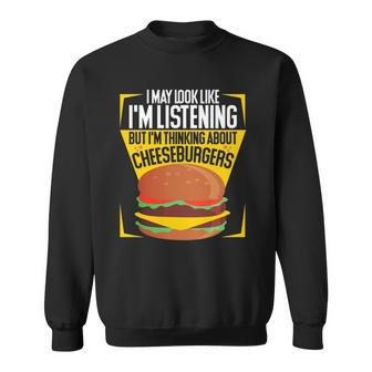 Im Not Listening But Im Thinking About Cheeseburgers Sweatshirt | Mazezy UK