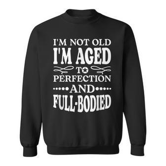 Im Not Old Im Aged T Perfection And Full-Bodied Sweatshirt | Mazezy