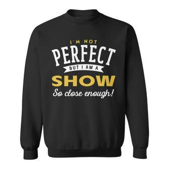 Im Not Perfect But I Am A Show So Close Enough Sweatshirt - Seseable