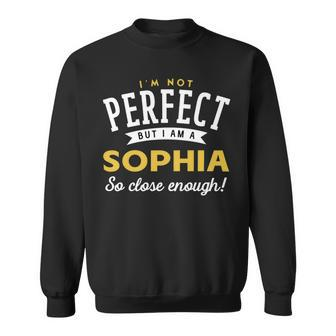 Im Not Perfect But I Am A Sophia So Close Enough Sweatshirt - Seseable