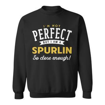 Im Not Perfect But I Am A Spurlin So Close Enough Sweatshirt - Seseable