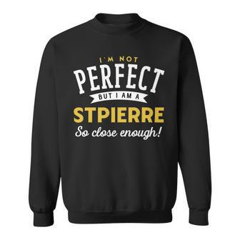Im Not Perfect But I Am A Stpierre So Close Enough Sweatshirt - Seseable