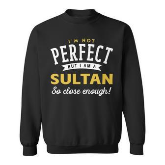 Im Not Perfect But I Am A Sultan So Close Enough Sweatshirt - Seseable
