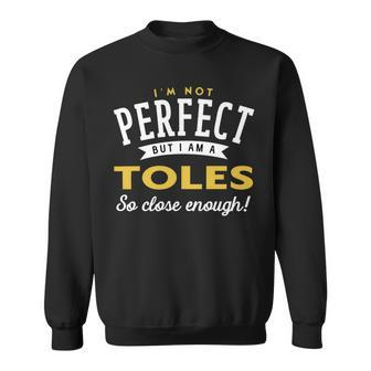Im Not Perfect But I Am A Toles So Close Enough Sweatshirt - Seseable