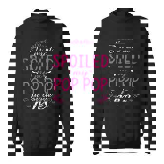 Im Not Spoiled My Pop Pop Just Love Me Family Sweatshirt | Mazezy