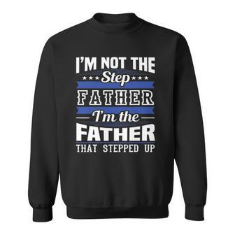 Im Not The Step Dad Im The Dad That Stepped Up Fathers Day Sweatshirt | Mazezy