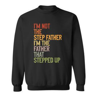 Im Not The Step Father Im The Father That Stepped Up Dad Sweatshirt | Mazezy