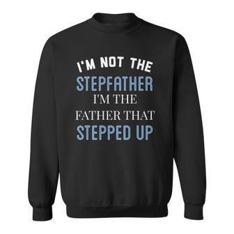 Im Not The Stepfather Im Father That Stepped Up Sweatshirt | Mazezy