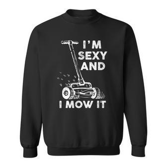 Im Sexy And I Mow It Funny Mowing Grass Cutting Lover Sweatshirt | Mazezy