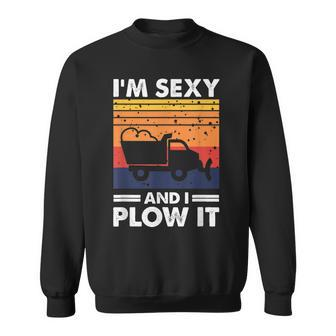 Im Sexy And I Plow It - Snow Plow Truck Driver Sweatshirt - Thegiftio UK