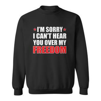 Im Sorry I Cant Hear You Over My Freedom Usa Sweatshirt | Mazezy