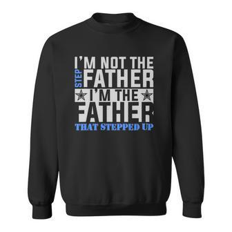 Im The Father That Stepped Up Fathers Day Sweatshirt | Mazezy