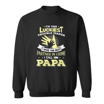 Im The Luckiest Trouble Maker I Have The Best Partner In Crime Papa Gift Sweatshirt | Mazezy