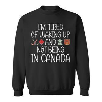 I’M Tired Of Waking Up And Not Being In Canada Men Women Kid Sweatshirt - Seseable