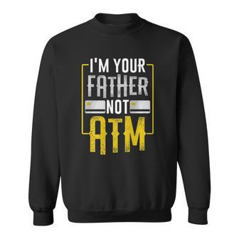 Im Your Father Not Atm For Dads With Kids Sweatshirt | Mazezy