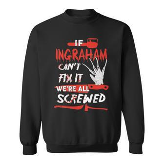 Ingraham Name Halloween Horror Gift If Ingraham Cant Fix It Were All Screwed Sweatshirt - Seseable