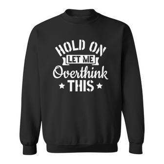 Introvert Sarcasm Saying Hold On Let Me Overthink This Sweatshirt | Mazezy