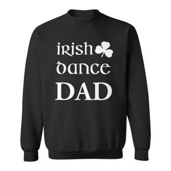 Irish Dance Dad Gift Father Of Dancer Gift Sweatshirt | Mazezy