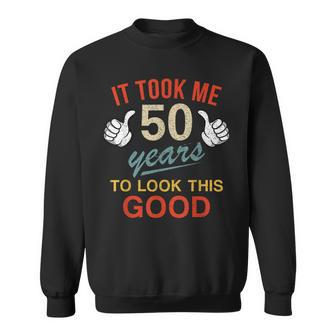 It Took Me 50 Years To Look This Good Funny 50Th Birthday Sweatshirt - Seseable