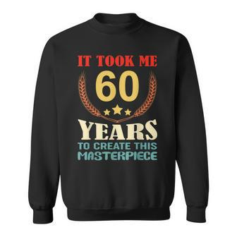 It Took Me 60 Years To Create This Masterpiece 60Th Birthday  Sweatshirt