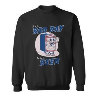 Its A Bad Day To Be A Beer Funny Drinking Beer Sweatshirt - Monsterry AU