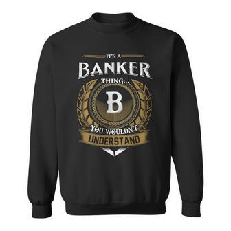 Its A Banker Thing You Wouldnt Understand Name Sweatshirt - Seseable
