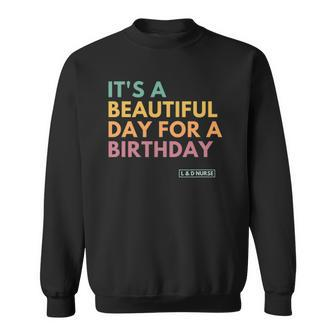 Its A Beautiful Day For A Birthday Labor And Delivery Sweatshirt | Mazezy