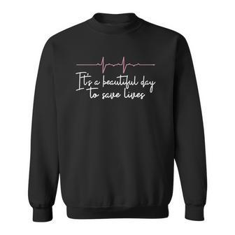Its A Beautiful Day To Save Lives Doctor Nurse Gift Sweatshirt | Mazezy