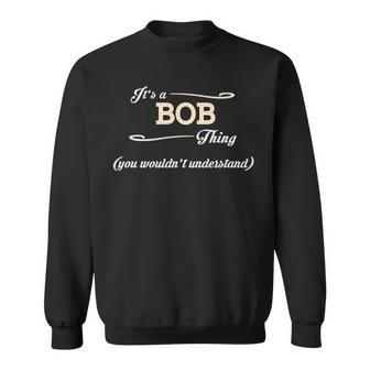 Its A Bob Thing You Wouldnt Understand T Shirt Bob Shirt For Bob 3 Sweatshirt - Seseable