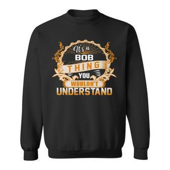 Its A Bob Thing You Wouldnt Understand T Shirt Bob Shirt For Bob Sweatshirt - Seseable