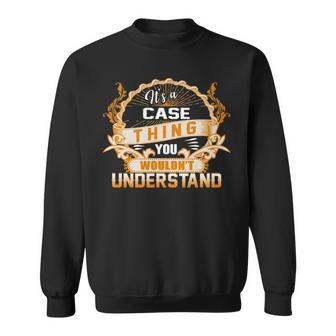 Its A Case Thing You Wouldnt Understand T Shirt Case Shirt For Case Sweatshirt - Seseable
