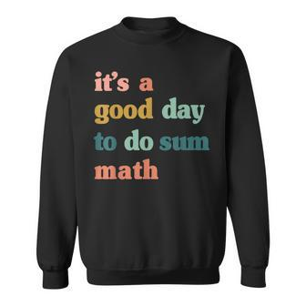 It’S A Good Day To Do Sum MathFunny MathMath Lover Teacher Sweatshirt | Mazezy
