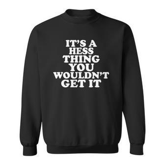 Its A Hess Thing You Wouldnt Get It Sweatshirt | Mazezy
