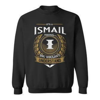 Its A Ismail Thing You Wouldnt Understand Name Sweatshirt - Seseable