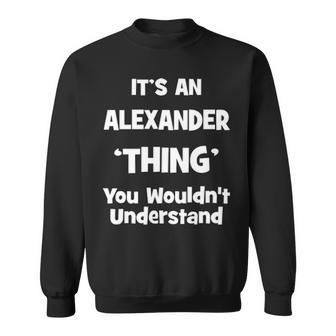 Its An Alexander Thing You Wouldnt Understand T Shirt Alexander Shirt For Alexander Sweatshirt - Seseable