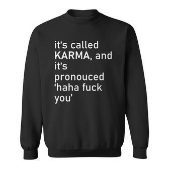 Its Called Karma And Its Pronounced Haha Fuck You Funny Life Sweatshirt | Mazezy