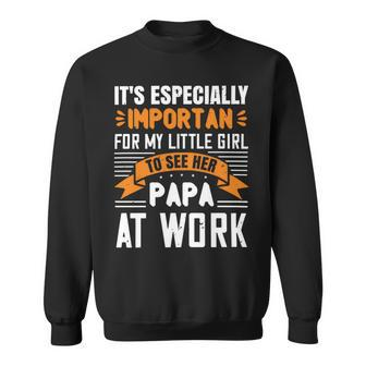 Its Especially Important For My Little Girl To See Her Papa At Work Papa T-Shirt Fathers Day Gift Sweatshirt - Monsterry DE