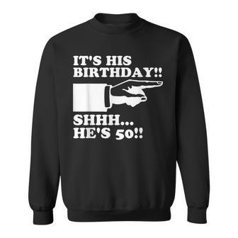 Its His Birthday Shhh Hes 50 Funny Mens 50Th Birthday Sweatshirt - Seseable