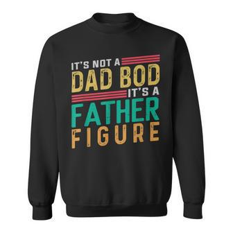 Its Not A Dad Bod Its A Father Figure Fathers Day Funny Sweatshirt - Monsterry CA