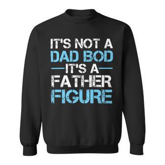 Its Not A Dad Bod Its A Father Figure Fathers Day Sweatshirt | Favorety AU