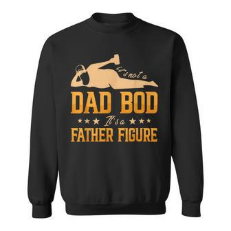 Its Not A Dad Bod Its A Father Figure Funny Dad Bod Sweatshirt - Monsterry