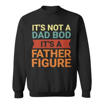 Its Not A Dad Bod Its A Father Figure Funny Retro Vintage Sweatshirt | Favorety CA