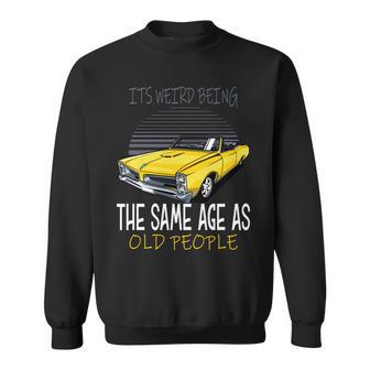 Its Weird Beeing Same Age With Old People Sweatshirt - Seseable