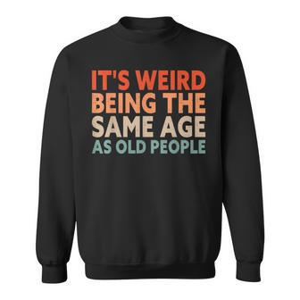 Its Weird Being The Same Age As Old People 3 V4 Sweatshirt - Thegiftio UK