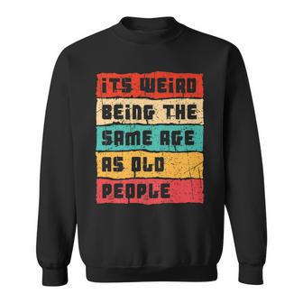 Its Weird Being The Same Age As Old People Funny Birthday Sweatshirt - Seseable