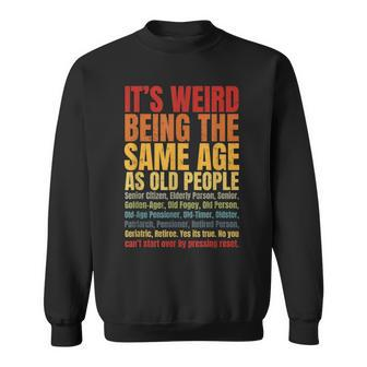 Its Weird Being The Same Age As Old People Funny Elderly Sweatshirt - Thegiftio UK