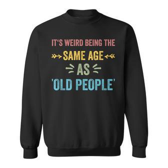 Its Weird Being The Same Age As Old People Funny Father Dad Sweatshirt - Seseable