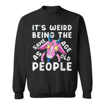 Its Weird Being The Same Age As Old People Funny Goat Sweatshirt - Thegiftio UK